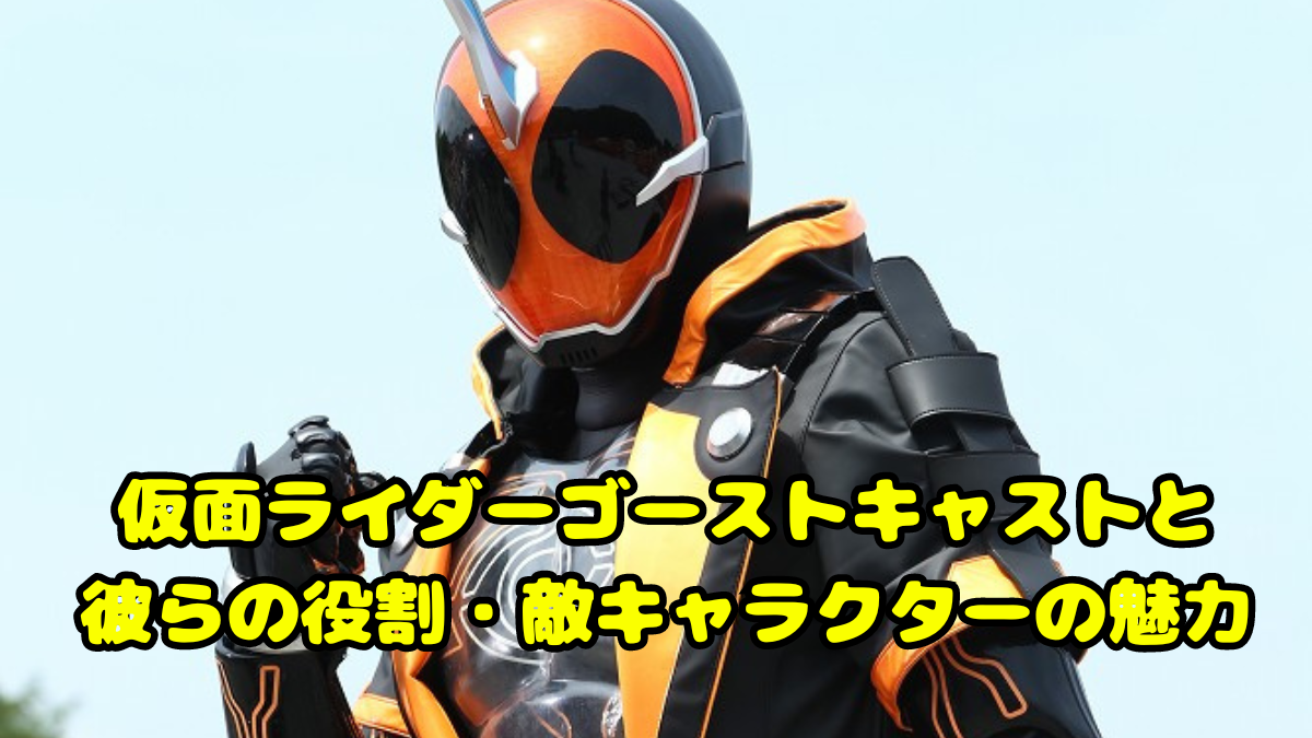 仮面ライダーゴーストキャストと彼らの役割・敵キャラクターの魅力