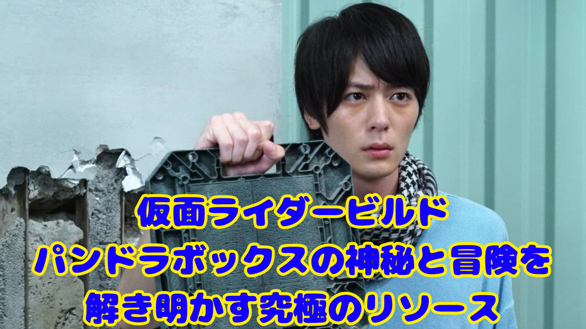 仮面ライダービルドパンドラボックスの神秘と冒険を解き明かす究極のリソース