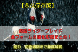 【永久保存版】仮面ライダーブレイド 全フォーム＆強化形態まとめ！能力・初登場回まで徹底解説