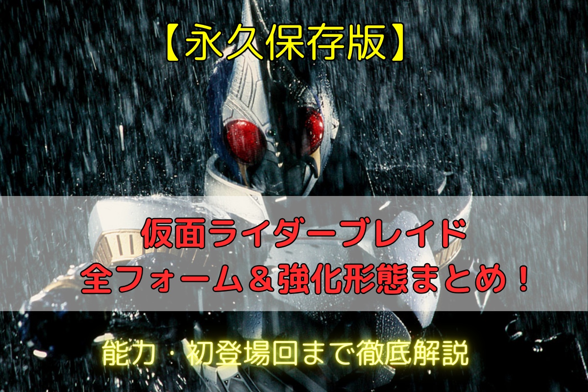 【永久保存版】仮面ライダーブレイド 全フォーム＆強化形態まとめ！能力・初登場回まで徹底解説